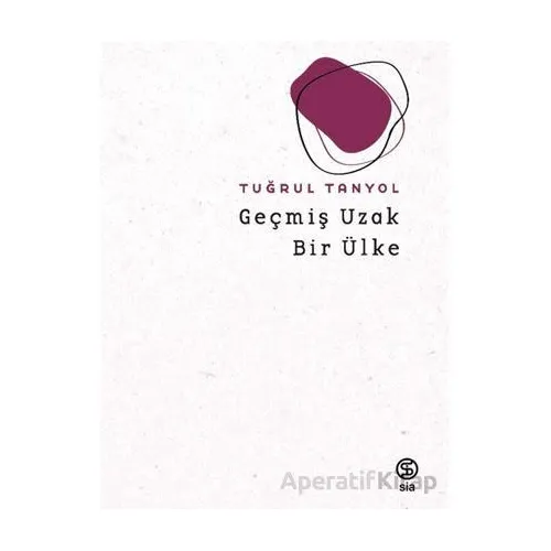 Geçmiş Uzak Bir Ülke - Tuğrul Tanyol - Sia Kitap