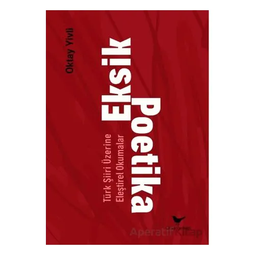 Eksik Poetika: Türk Şiiri Üzerine Eleştirel Okumalar - Oktay Yivli - Günce Yayınları