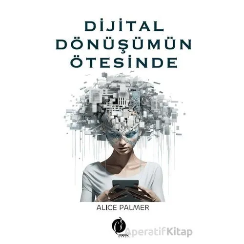 Dijital Dönüşümün Ötesinde - Alice Palmer - Herdem Kitap