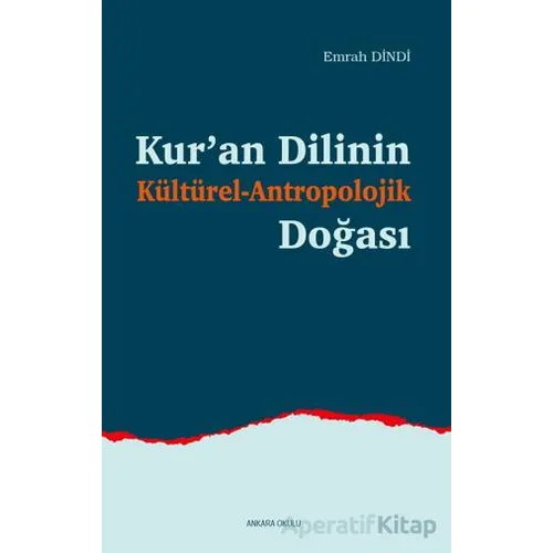 Kur’an Dilinin Kültürel-Antropolojik Doğası - Emrah Dindi - Ankara Okulu Yayınları