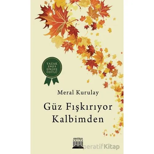 Güz Fışkırıyor Kalbimden - Meral Kurulay - Anatolia Kitap