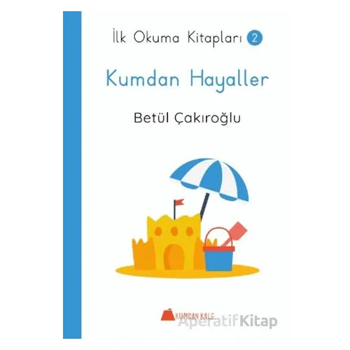 Kumdan Hayaller - İlk Okuma Kitapları - Betül Çakıroğlu - Kumdan Kale