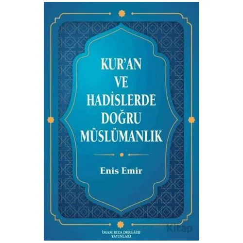 Kuran ve Hadislerde Doğru Müslümanlık - Enis Emir - İmam Rıza Dergahı Yayınları