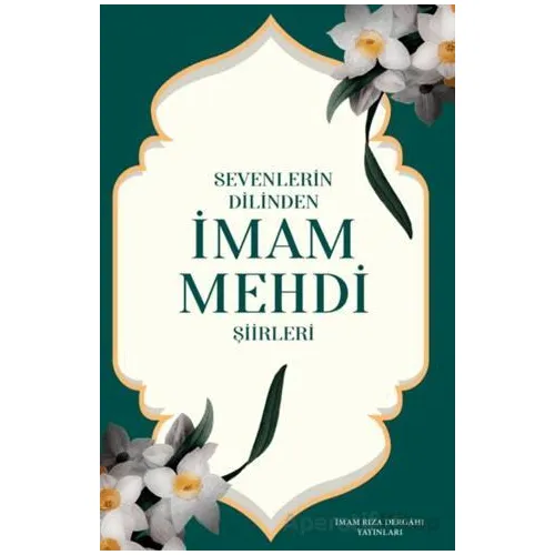 Sevenlerin Dilinden İmam Mehdi Şiirleri - Kolektif - İmam Rıza Dergahı Yayınları