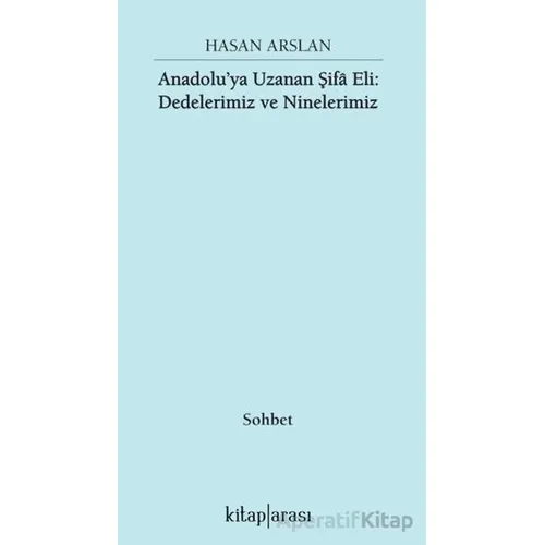 Anadolu’ya Uzanan Şifa Eli: Dedelerimiz ve Ninelerimiz - Hasan Arslan - Kitap Arası