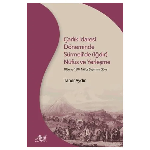 Çarlık İdaresi Döneminde Sürmeli’de (Iğdır) Nüfus ve Yerleşme - Taner Aydın - Aktif Yayınevi