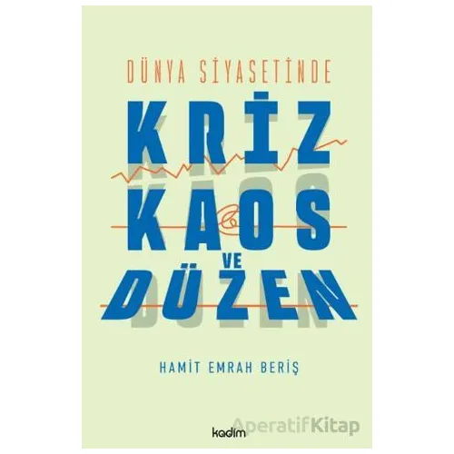 Dünya Siyasetinde Kriz, Kaos ve Düzen - Hamit Emrah Beriş - Kadim Yayınları