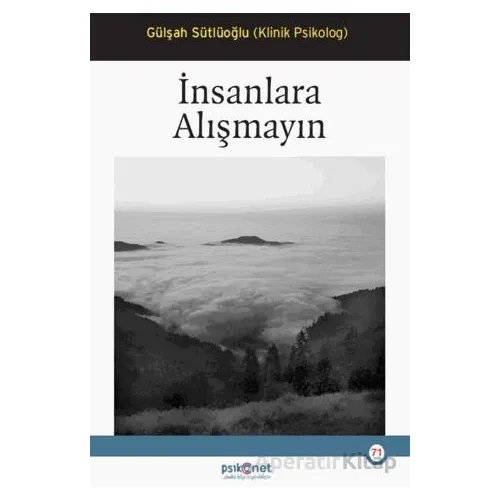 İnsanlara Alışmayın - Gülşah Sütlüoğlu - Psikonet Yayınları