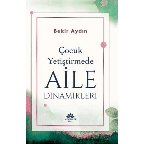 Çocuk Yetiştirmede Aile Dinamikleri - Bekir Aydın - Mevsimler Kitap