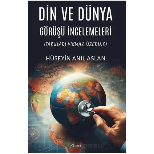 Din ve Dünya Görüşü İncelemeleri Tabuları Yıkmak Üzerine - Hüseyin Anıl Aslan - Armoni Yayıncılık
