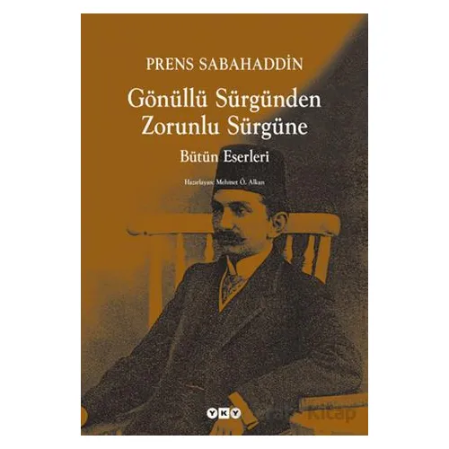 Gönüllü Sürgünden Zorunlu Sürgüne - Prens Sabahaddin - Yapı Kredi Yayınları