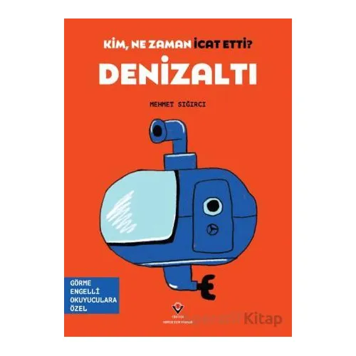 Kim, Ne Zaman İcat Etti? Denizaltı - Mehmet Sığırcı - TÜBİTAK Yayınları