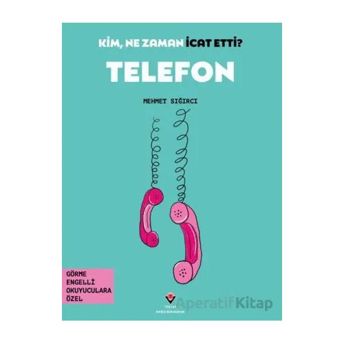 Kim, Ne Zaman İcat Etti? Telefon - Mehmet Sığırcı - TÜBİTAK Yayınları