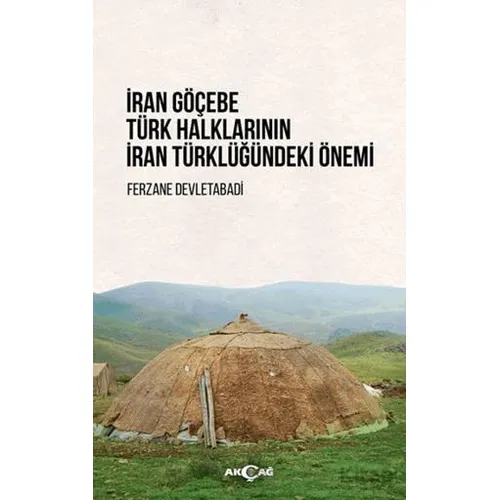 İran Göçebe Türk Halklarının İran Türklüğündeki Önemi - Ferzane Devletabadi - Akçağ Yayınları