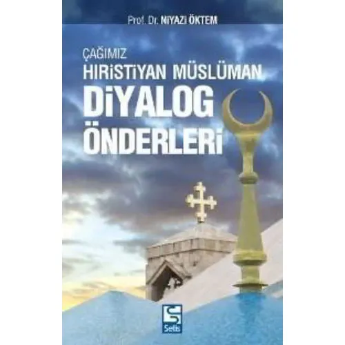 Çağımız Hıristiyan Müslüman Diyalog Önderleri - Niyazi Öktem - Selis Kitaplar