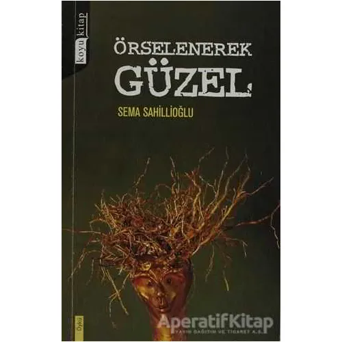 Örselenerek Güzel - Sema Sahillioğlu - Koyu Kitap