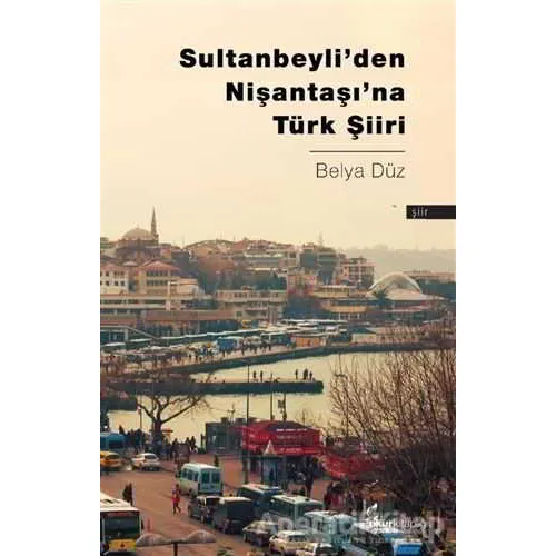 Sultanbeyli’den Nişantaşı’na Türk Şiiri - Belya Düz - Okur Kitaplığı