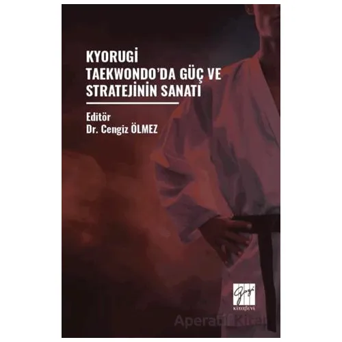 Kyorugi Taekwondo’da Güç Ve Stratejinin Sanatı - Cengiz Ölmez - Gazi Kitabevi