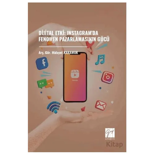 Dijital Etki: Instagramda Fenomen Pazarlamasının Gücü - Hidayet Karamuk - Gazi Kitabevi