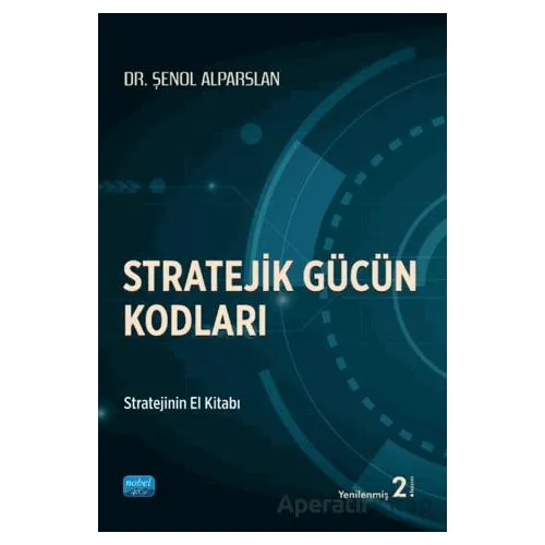 Stratejik Gücün Kodları - Şenol Alparslan - Nobel Akademik Yayıncılık