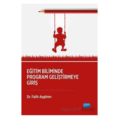 Eğitim Biliminde Program Geliştirmeye Giriş - Fatih Aygören - Nobel Akademik Yayıncılık