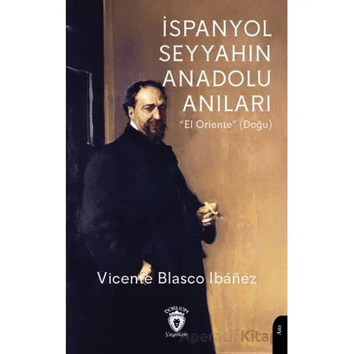 İspanyol Seyyahın Anadolu Anıları - Vicente Blasco Ibanez - Dorlion Yayınları