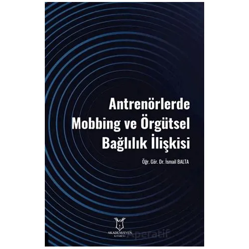 Antrenörlerde Mobbing ve Örgütsel Bağlılık İlişkisi - Kolektif - Akademisyen Kitabevi