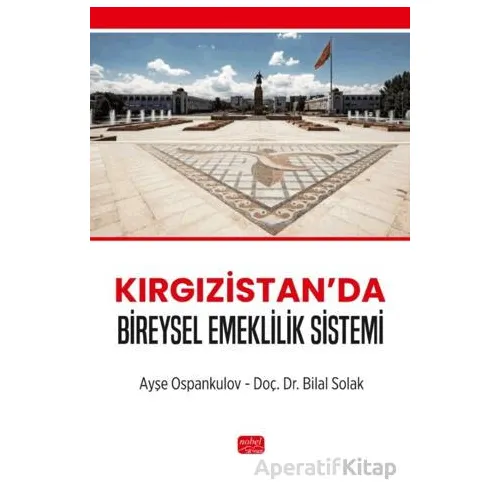 Kırgızistan’da Bireysel Emeklilik Sistemi - Ayşe Ospankulov - Nobel Bilimsel Eserler