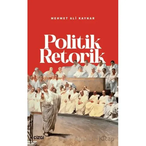 Politik Retorik - Mehmet Ali Kaynar - Çizgi Kitabevi Yayınları