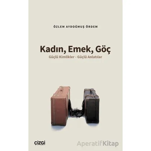 Kadın, Emek, Göç - Özlem Aydoğmuş Ördem - Çizgi Kitabevi Yayınları