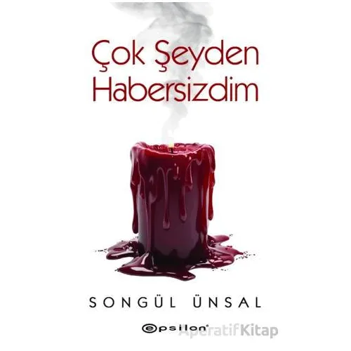 Çok Şeyden Habersizdim - Songül Ünsal - Epsilon Yayınevi