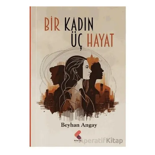 Bir Kadın Üç Hayat - Beyhan Angay - Klaros Yayınları