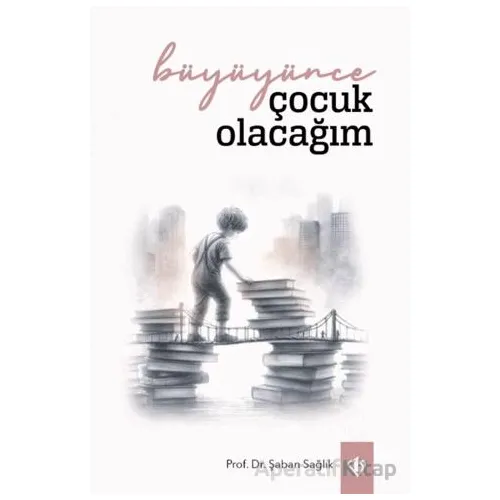 Büyüyünce Çocuk Olacağım - Şaban Sağlık - Türkiye Diyanet Vakfı Yayınları