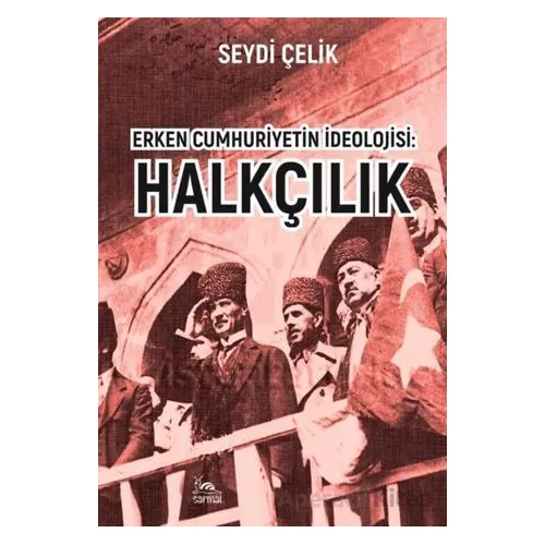 Erken Cumhuriyetin İdeolojisi: Halkçılık - Seydi Çelik - Sarmal Kitabevi