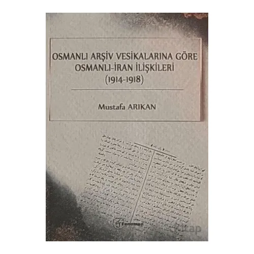 Osmanlı Arşiv Vesikalarına Göre Osmanlı - İran İlişkileri (1914-1918)