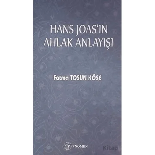 Hans Joasın Ahlak Anlayışı - Fatma Tosun Köse - Fenomen Yayıncılık