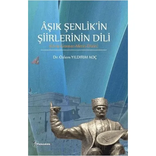 Aşık Şenlikin Şiirlerinin Dili (Giriş-Gramer-Metin-Dizin) - Özlem Yıldırım Koç - Fenomen Yayıncılık