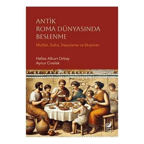 Antik Roma Dünyasında Beslenme - Hafize Alkurt Orbay - Sakin Kitap