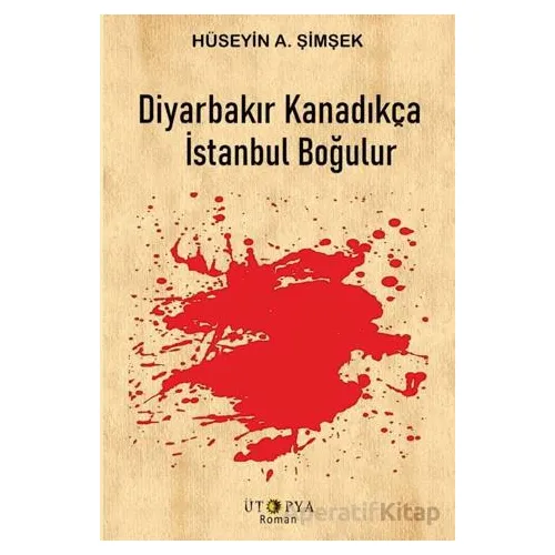 Diyarbakır Kanadıkça İstanbul Boğulur - Hüseyin A. Şimşek - Ütopya Yayınevi