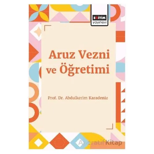 Aruz Vezni ve Öğretimi - Abdulkerim Karadeniz - Eğitim Yayınevi - Bilimsel Eserler