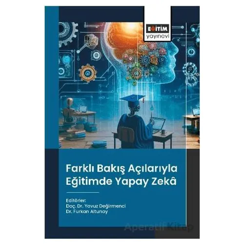 Farklı Bakış Açılarıyla Eğitimde Yapay Zekâ - Yavuz Değirmenci - Eğitim Yayınevi - Bilimsel Eserler