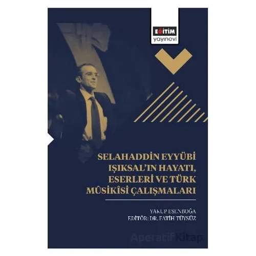 Selahaddin Eyyübi Işıksal’ın Hayatı, Eserleri Ve Türk Mûsikîsi Çalışmaları