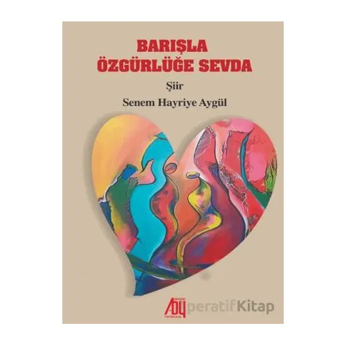 Barışla Özgürlüğe Sevda - Senem Hayriye Aygül - Baygenç Yayıncılık