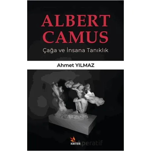 Albert Camus/ Çağa ve İnsana Tanıklık - Ahmet Yılmaz - Kriter Yayınları