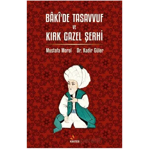 Bâkî’de Tasavvuf ve Kırk Gazel Şerhi - Mustafa Moral - Kriter Yayınları