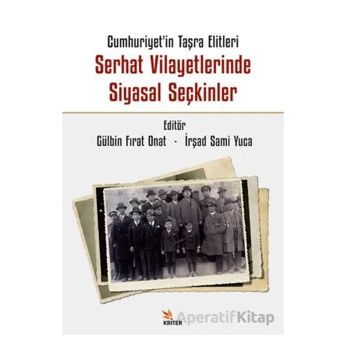Cumhuriyet’in Taşra Elitleri Serhat Vilayetlerinde Siyasal Seçkinler - Kolektif - Kriter Yayınları