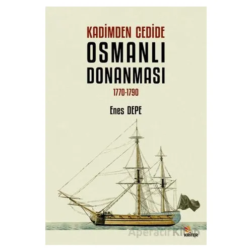 Kadimden Cedide Osmanlı Donanması: 1770-1790 - Enes Depe - Kriter Yayınları