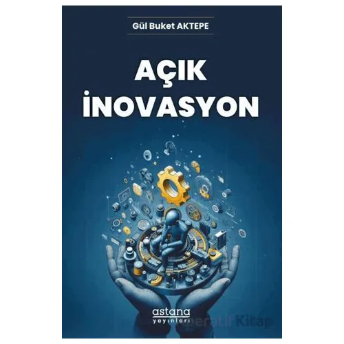 Açık İnovasyon - Gül Buket Aktepe - Astana Yayınları