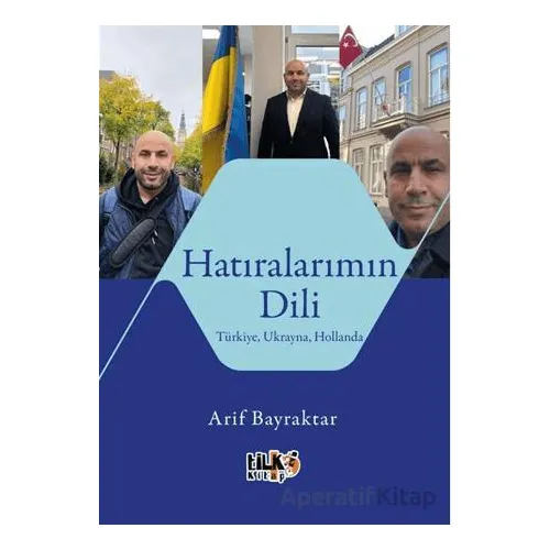Hatıralarımın Dili Türkiye, Ukrayna, Hollanda - Arif Bayraktar - Tilki Kitap