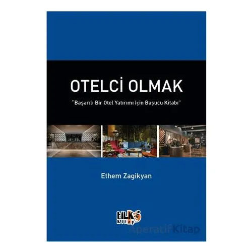 Otelci Olmak “Başarılı Bir Otel Yatırımı İçin Başucu Kitabı” - Ethem Aret Zagikyan - Tilki Kitap